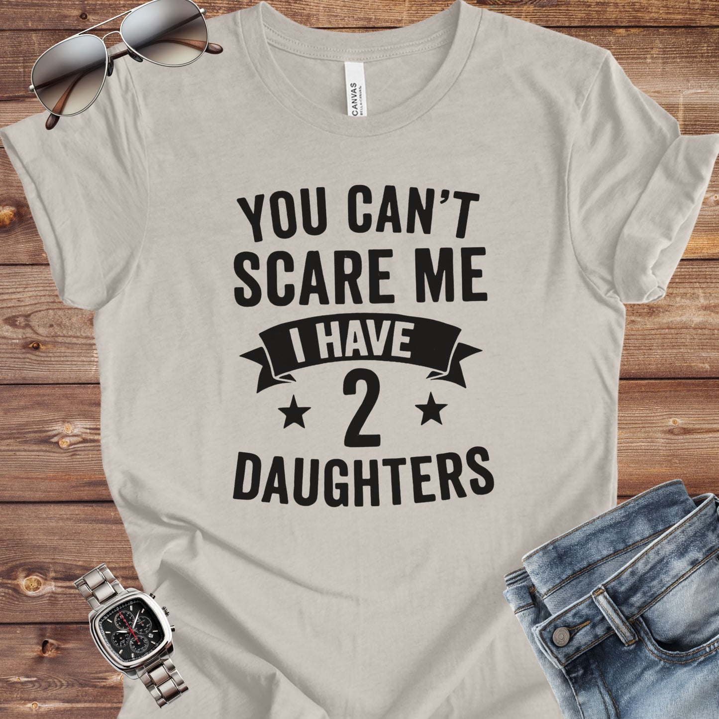 You Can't Scare Me I Have 2 Daughters T-Shirt
