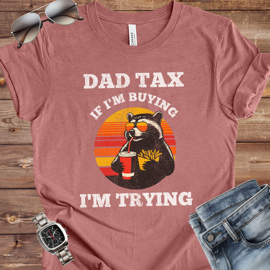 Dad Tax - If I'm Buying I'm Trying T-Shirt