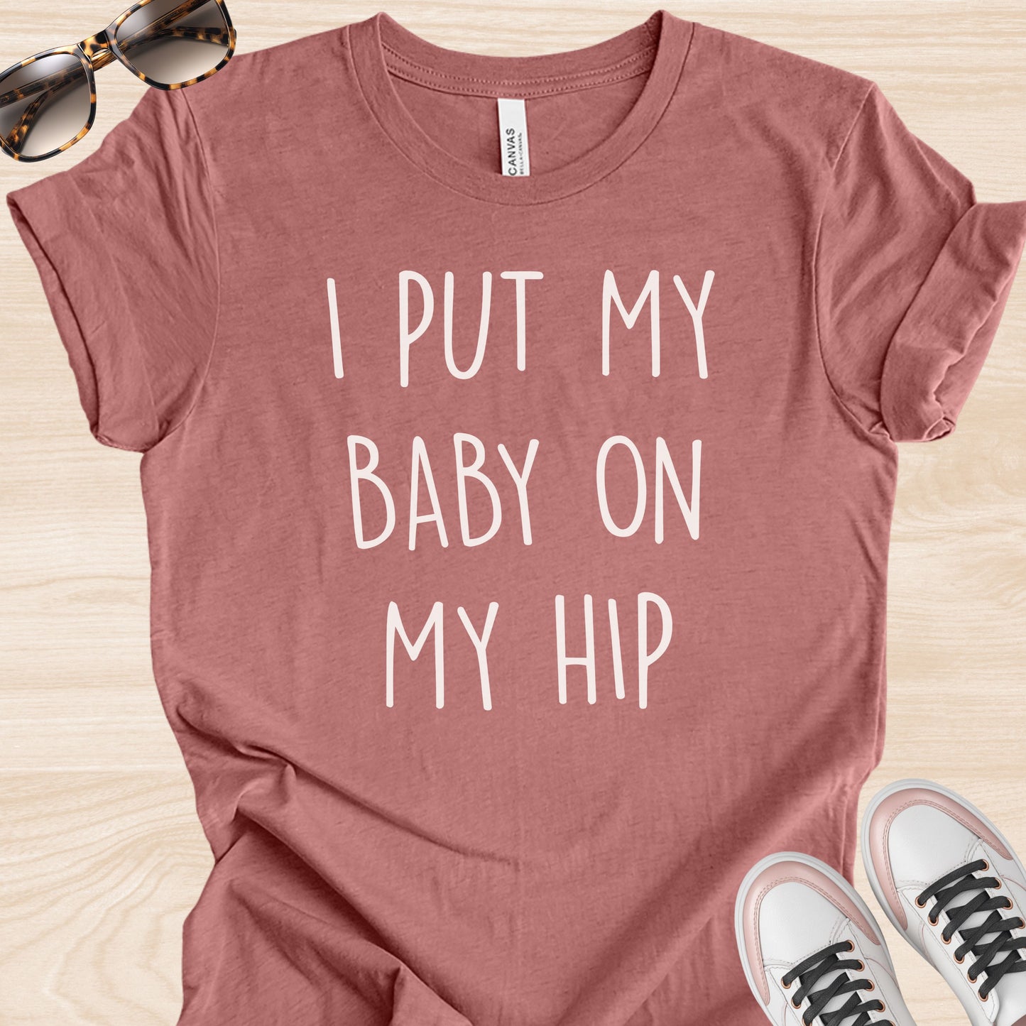 I Put my Baby on my Hip T-Shirt