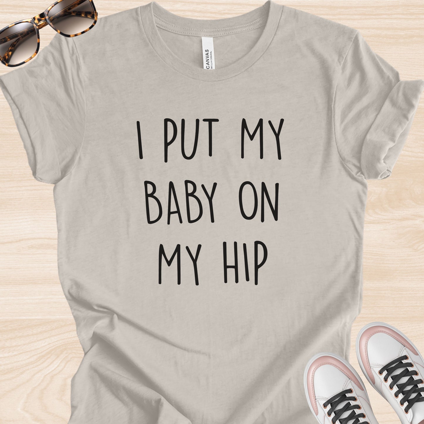 I Put my Baby on my Hip T-Shirt