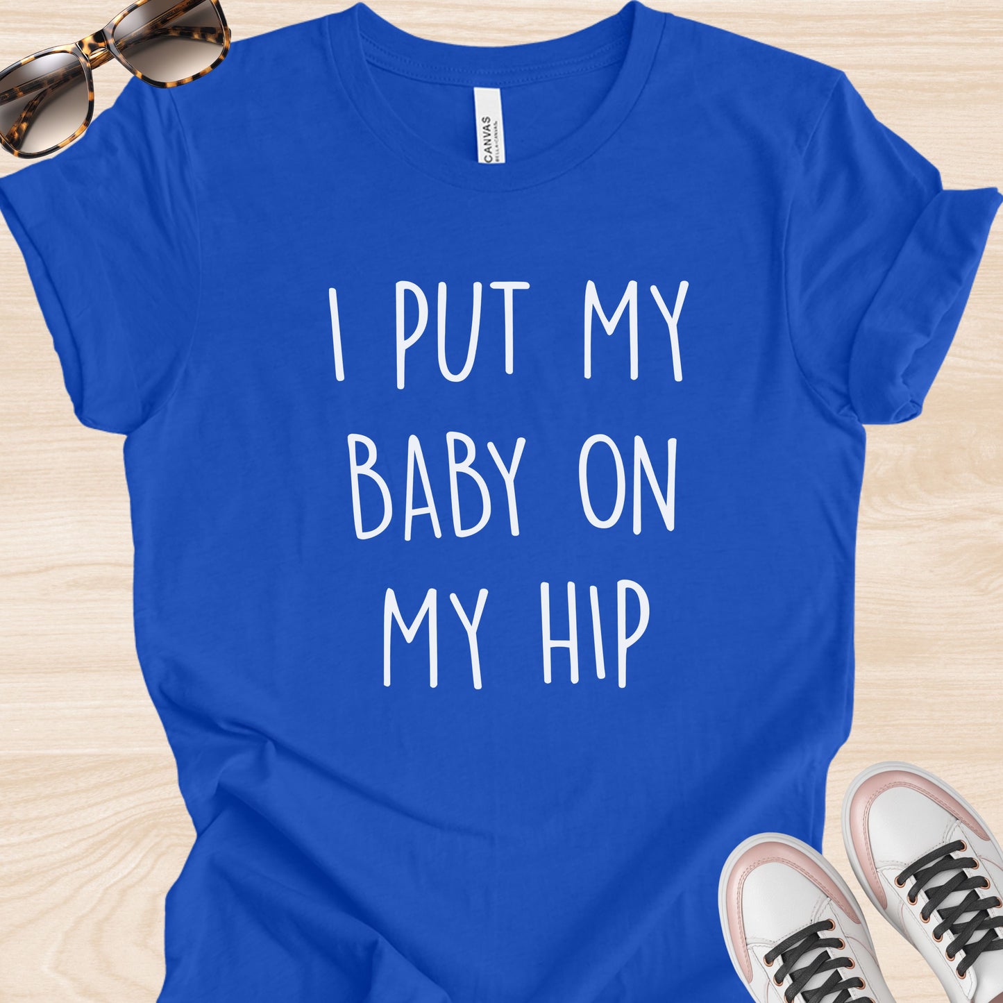 I Put my Baby on my Hip T-Shirt