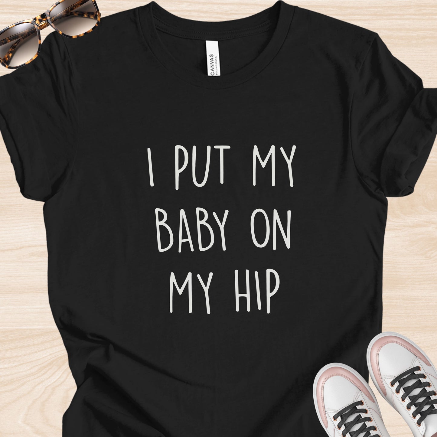 I Put my Baby on my Hip T-Shirt