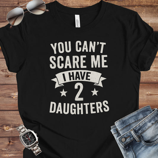 You Can't Scare Me I Have 2 Daughters T-Shirt