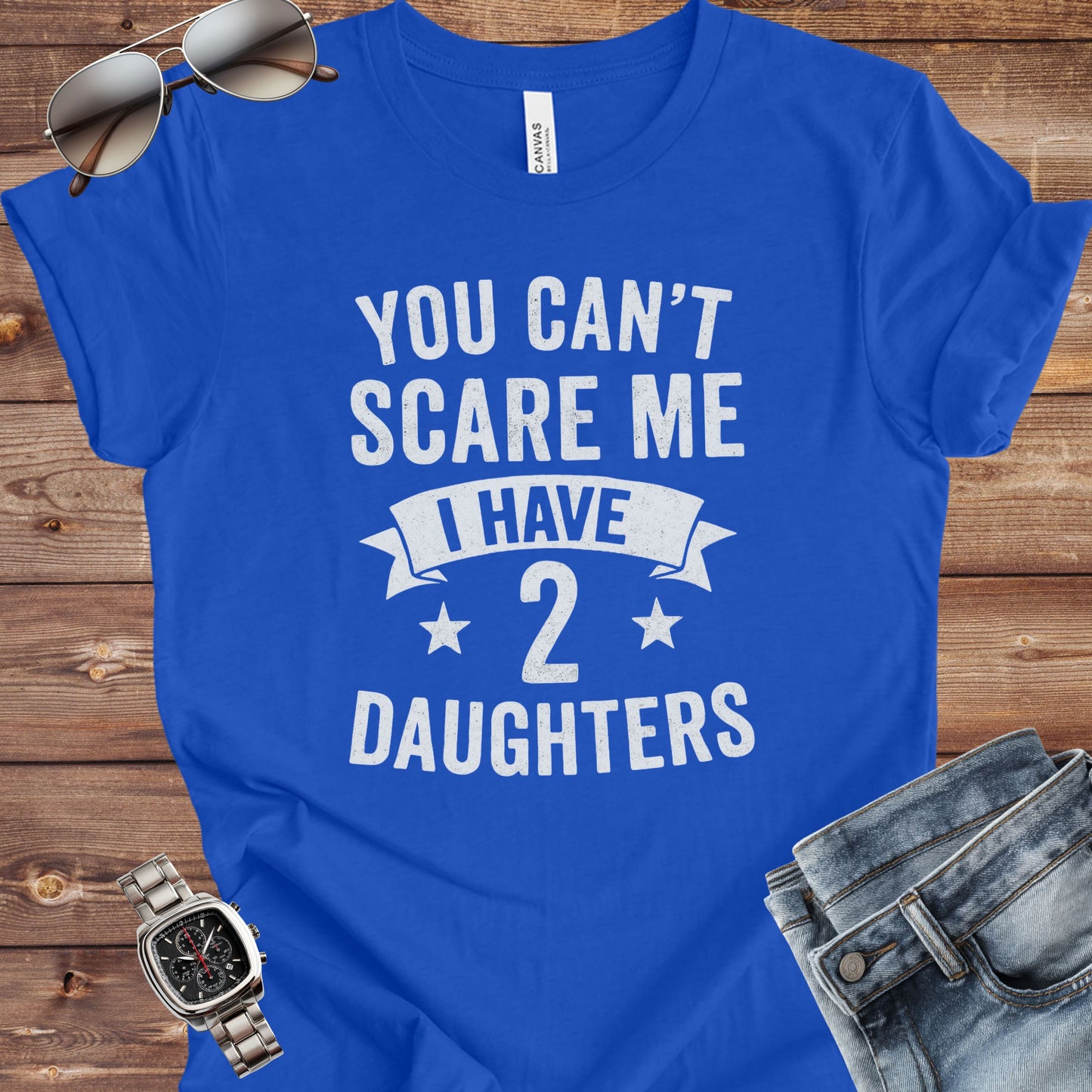 You Can't Scare Me I Have 2 Daughters T-Shirt